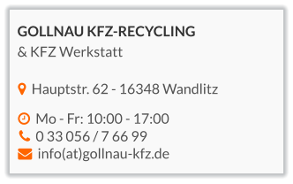   Hauptstr. 62 - 16348 Wandlitz    0 33 056 / 7 66 99   Mo - Fr: 10:00 - 17:00   info(at)gollnau-kfz.de GOLLNAU KFZ-RECYCLING & KFZ Werkstatt