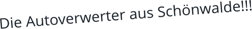 Die Autoverwerter aus Schönwalde!!!