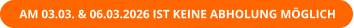 AM 03.03. & 06.03.2026 IST KEINE ABHOLUNG MÖGLICH