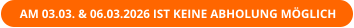 AM 03.03. & 06.03.2026 IST KEINE ABHOLUNG MÖGLICH