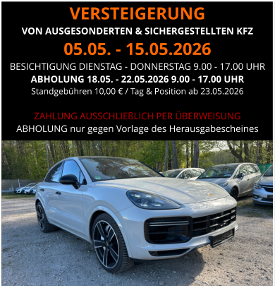 VERSTEIGERUNG  VON AUSGESONDERTEN & SICHERGESTELLTEN KFZ 05.05. - 15.05.2026 BESICHTIGUNG DIENSTAG - DONNERSTAG 9.00 - 17.00 UHR ABHOLUNG 18.05. - 22.05.2026 9.00 - 17.00 UHR  Standgebühren 10,00 € / Tag & Position ab 23.05.2026  ZAHLUNG AUSSCHLIEßLICH PER ÜBERWEISUNG ABHOLUNG nur gegen Vorlage des Herausgabescheines